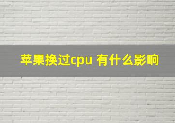 苹果换过cpu 有什么影响